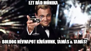 Ezt Rád Mónika Boldog Névnapot Kívánunk, Tamás & Tamás!
