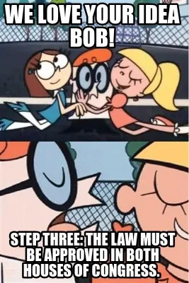 We love your idea Bob! Step three: The law must be approved in both houses of Co