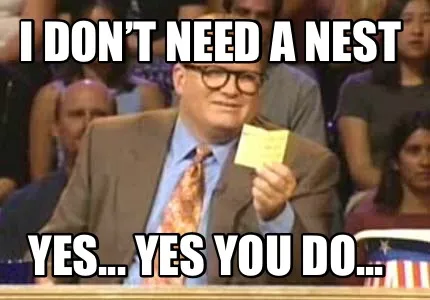 Funny I don’t need a Nest Yes... yes you do...