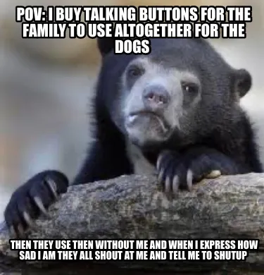 Funny Pov: i buy talking buttons for the family to use altogether for the dogs Then t