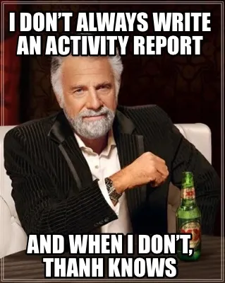 I don’t always write an Activity report And when I don’t, Thanh knows