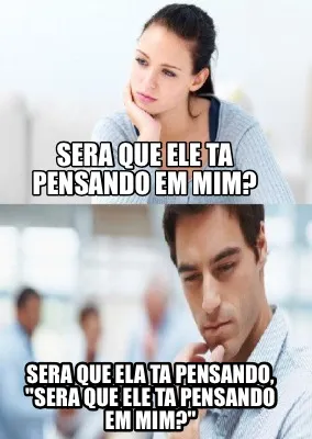 Funny SERA QUE ELE TA PENSANDO EM MIM? SERA QUE ELA TA PENSANDO, "SERA QUE ELE TA PENS