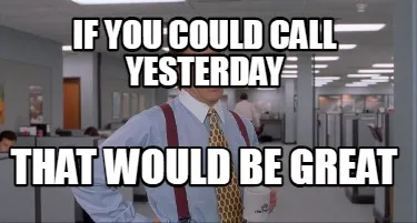 Funny If you could call yesterday That would be great
