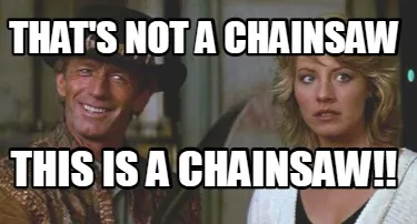Funny That's not a Chainsaw This is a chainsaw!!