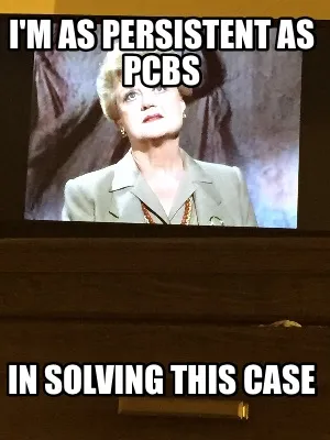 Funny I'm as persistent as PCBs In solving this case