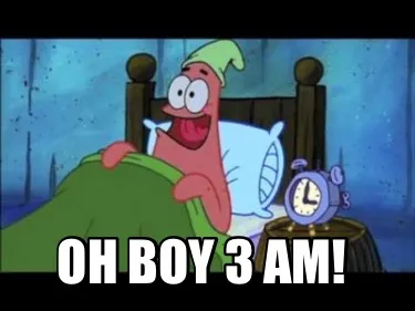 Funny Oh boy 3 Am!