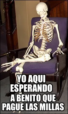 Yo aqui esperando A Benito que pague las millas