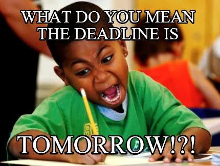 What do you mean the Deadline is Tomorrow!?!