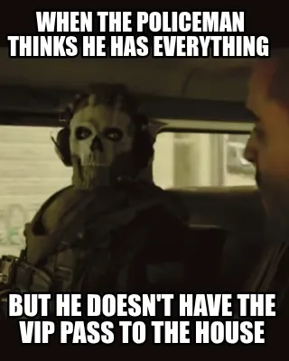 When the policeman thinks he has everything but he doesn't have the VIP pass to