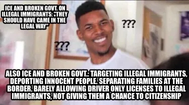 Ice and broken govt. on illegal immigrants: "they should have came in the legal