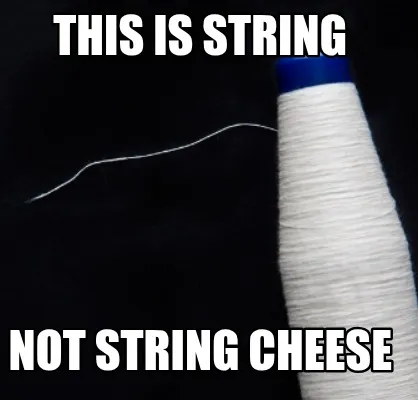 This is string NOT string cheese