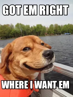 Funny Got em right where I want em