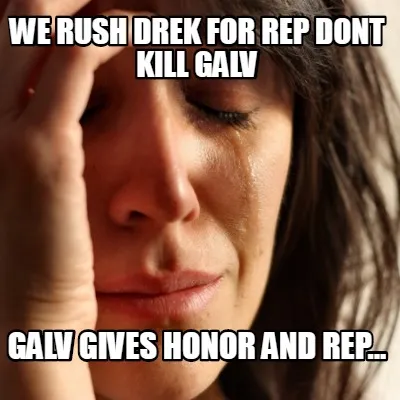 We rush Drek for Rep dont kill galv Galv gives honor and rep...