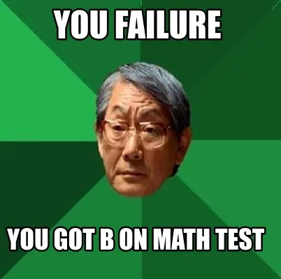 You failure you got b on math test