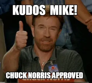 Funny kudos mike! chuck norris approved