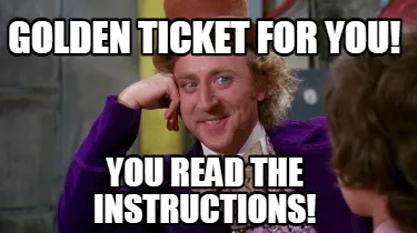 Funny Golden ticket for you! You read the instructions!