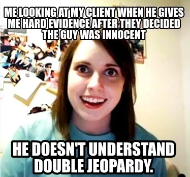 Funny Me looking at my client when he gives me hard evidence after they decided the gu
