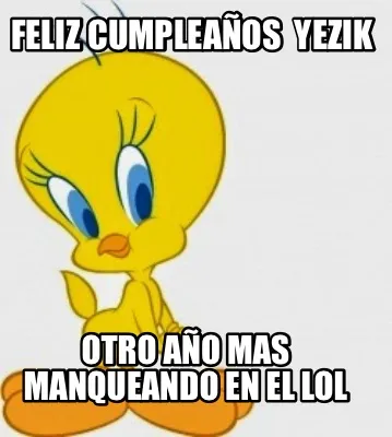 Funny Feliz cumpleaños yezik Otro año mas manqueando en el lol