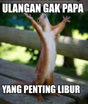 Funny ULANGAN GAK PAPA YANG PENTING LIBUR