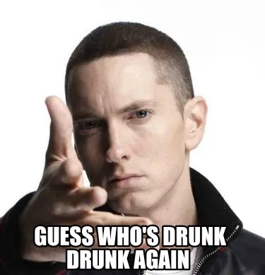 Funny guess who's drunk drunk again