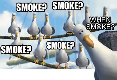 Funny smoke? smoke? smoke? smoke? when smoke?