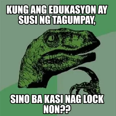 Funny kung ang edukasyon ay susi ng tagumpay, sino ba kasi nag lock non??