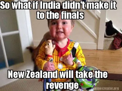So what if India didn't make it to the finals New Zealand will take the reveng