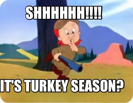 Funny Shhhhhh!!!! It's turkey season?
