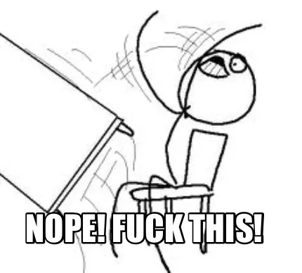 Funny Nope! Fuck this!
