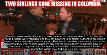 Funny Two sinlings gone missing in Colombia Breaking news: earlier this morning near t