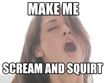 Make me Scream and squirt