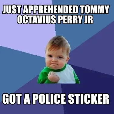 Funny JUST APPREHENDED TOmmy octavius perry jr got a police sticker