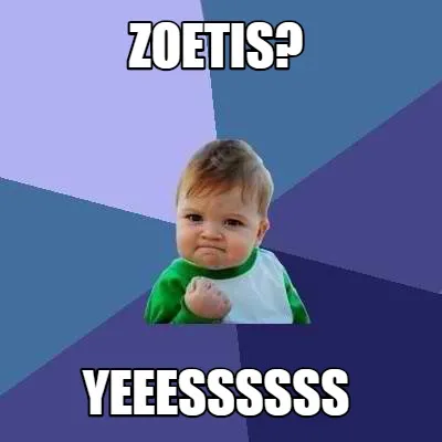 Funny ZOETIS? YEEESSSSSS