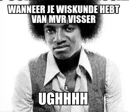 Wanneer je wiskunde hebt van mvr visser Ughhhh