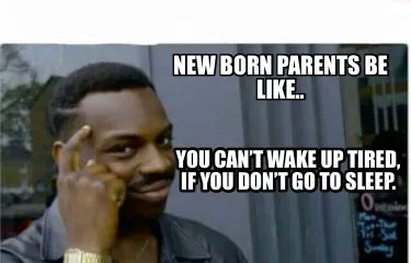 New born parents be like.. You can’t wake up tired, if you don’t go to sleep