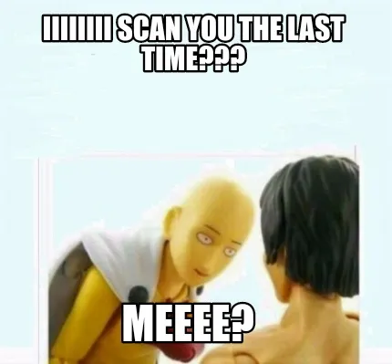 Funny IIIIIIII Scan you the last time??? Meeee?
