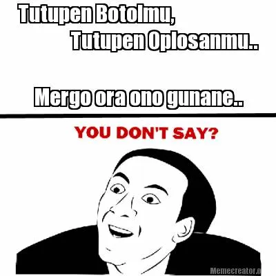 Funny Tutupen Botolmu, Tutupen Oplosanmu.. Mergo ora ono gunane..