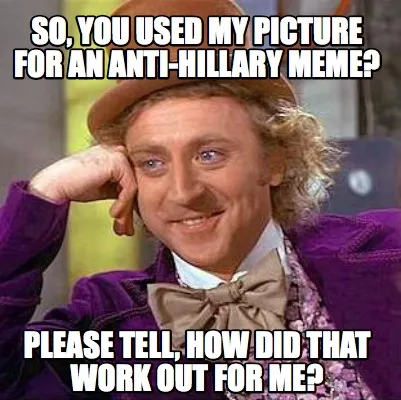 Funny So, you used my picture for an anti-Hillary