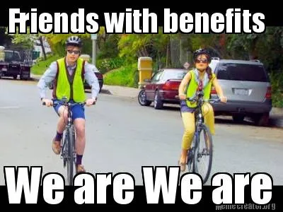 Friends with benefits We are We are