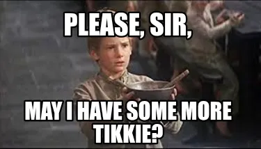 Please, sir, May I have some more Tikkie?