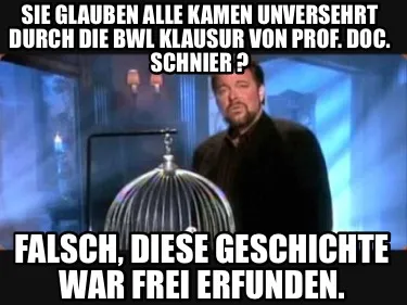 Funny Sie glauben alle kamen unversehrt durch die BWL Klausur von Prof. DOC. Schnier ?