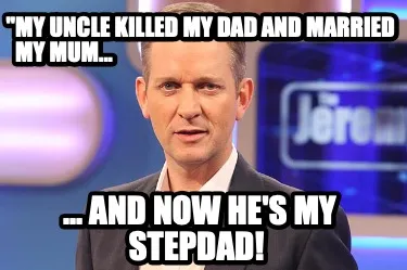 "My uncle killed my dad and married my mum...