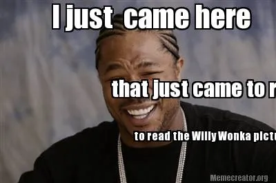 Funny I just came here to read the Willy Wonka picture that just came to read the Mi