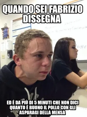 Funny Quando sei Fabrizio Dissegna Ed é da più di 5 minuti che non dici quanto é b