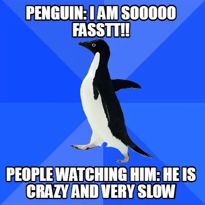 Penguin: I AM SOOOOO FASSTT!! PEOPLE WATCHING HIM: HE IS CRAZY AND VERY SLOW
