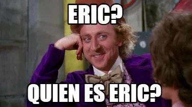 Funny Eric? quien es ERIC?