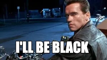 Funny I'll be black