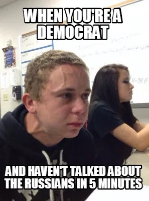 Funny When you're a Democrat And haven't talked about the Russians in 5 minutes