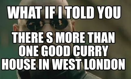 Funny What if I told you There s more than one good curry house in West london