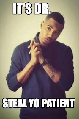 It's Dr. Steal yo Patient